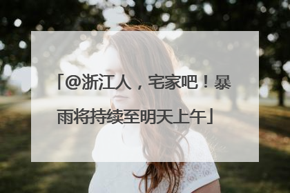 @浙江人，宅家吧！暴雨将持续至明天上午