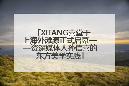 XITANG喜堂于上海外滩源正式启幕——资深媒体人孙信喜的东方美学实践